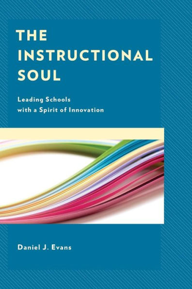 The Instructional Soul: Leading Schools with a Spirit of Innovation