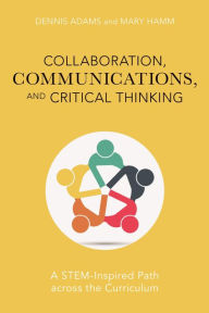 Title: Collaboration, Communications, and Critical Thinking: A STEM-Inspired Path across the Curriculum, Author: Dennis Adams