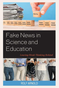 Title: Fake News in Science and Education: Leaving Weak Thinking Behind, Author: Rolf Arnold