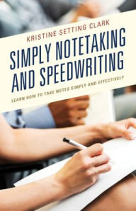 Title: Simply Notetaking and Speedwriting: Learn How to Take Notes Simply and Effectively, Author: Kristine Setting Clark