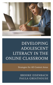 Title: Developing Adolescent Literacy in the Online Classroom: Strategies for All Content Areas, Author: Brooke Eisenbach