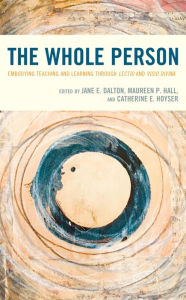 Title: The Whole Person: Embodying Teaching and Learning through Lectio and Visio Divina, Author: Jane E. Dalton