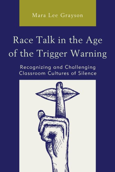 Race Talk in the Age of the Trigger Warning: Recognizing and Challenging Classroom Cultures of Silence