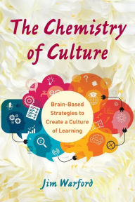 Title: The Chemistry of Culture: Brain-Based Strategies to Create a Culture of Learning, Author: Jim Warford