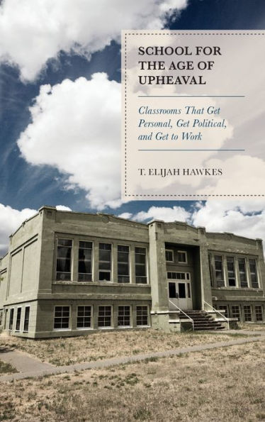 School for the Age of Upheaval: Classrooms That Get Personal, Get Political, and Get to Work