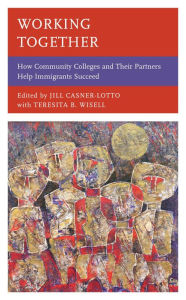 Title: Working Together: How Community Colleges and Their Partners Help Immigrants Succeed, Author: Jill Casner-Lotto
