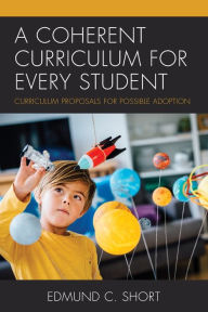 Title: A Coherent Curriculum for Every Student: Curriculum Proposals for Possible Adoption, Author: Edmund C. Short