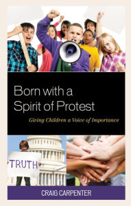 Title: Born with a Spirit of Protest: Giving Children a Voice of Importance, Author: Craig Carpenter