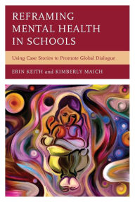 Title: Reframing Mental Health in Schools: Using Case Stories to Promote Global Dialogue, Author: Erin Keith