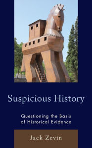 Title: Suspicious History: Questioning the Basis of Historical Evidence, Author: Jack Zevin