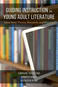 Title: Guiding Instruction in Young Adult Literature: Ideas from Theory, Research, and Practice, Author: Lorraine Dagostino