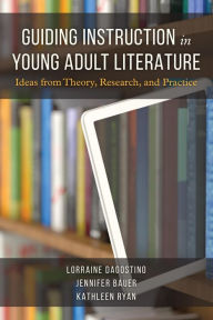 Title: Guiding Instruction in Young Adult Literature: Ideas from Theory, Research, and Practice, Author: Lorraine Dagostino