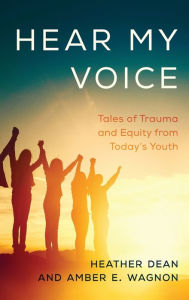 Title: Hear My Voice: Tales of Trauma and Equity from Today's Youth, Author: Heather Dean