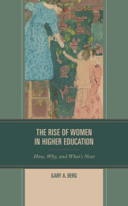 Title: The Rise of Women in Higher Education: How, Why, and What's Next, Author: Gary A. Berg