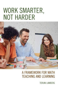 Title: Work Smarter, Not Harder: A Framework for Math Teaching and Learning, Author: Teruni Lamberg