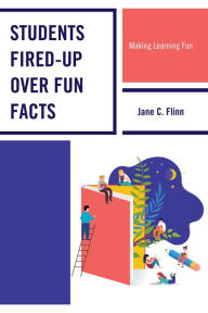 Title: Students Fired-up Over Fun Facts: Making Learning Fun, Author: Jane C. Flinn