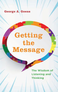 Title: Getting the Message: The Wisdom of Listening and Thinking, Author: George A. Goens