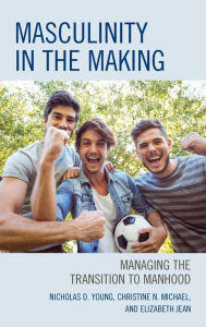 Title: Masculinity in the Making: Managing the Transition to Manhood, Author: Nicholas D. Young