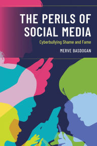 Title: The Perils of Social Media: Cyberbullying Shame and Fame, Author: Merve Basdogan