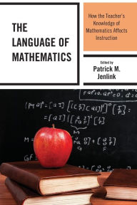Title: The Language of Mathematics: How the Teacher's Knowledge of Mathematics Affects Instruction, Author: Patrick M. Jenlink