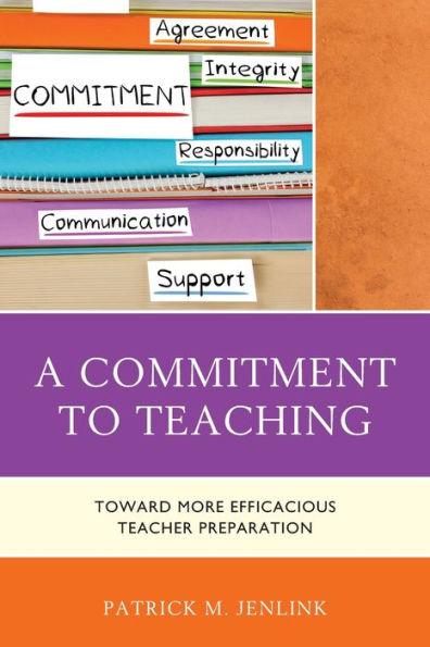A Commitment to Teaching: Toward More Efficacious Teacher Preparation