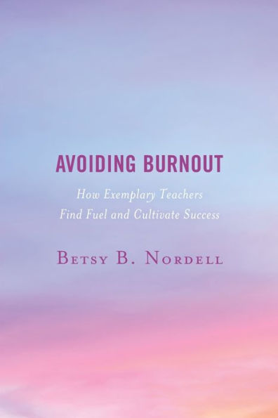 Avoiding Burnout: How Exemplary Teachers Find Fuel and Cultivate Success