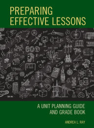 Title: Preparing Effective Lessons: A Unit Planning Guide and Grade Book, Author: Andrea L. Ray
