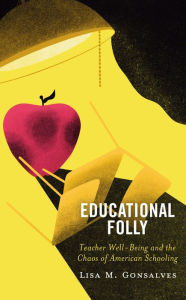Free download ipod books Educational Folly: Teacher Well-Being and the Chaos of American Schooling 9781475855821 (English Edition) by Lisa M. Gonsalves, Lisa M. Gonsalves