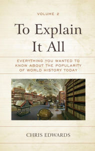 Title: To Explain It All: Everything You Wanted to Know about the Popularity of World History Today, Author: Chris Edwards