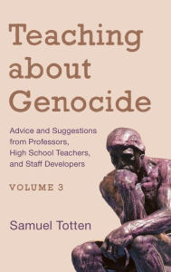 Title: Teaching about Genocide: Advice and Suggestions from Professors, High School Teachers, and Staff Developers, Author: Samuel Totten University of Arkansas