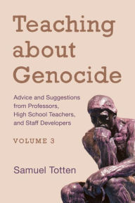 Title: Teaching about Genocide: Advice and Suggestions from Professors, High School Teachers, and Staff Developers, Author: Samuel Totten University of Arkansas