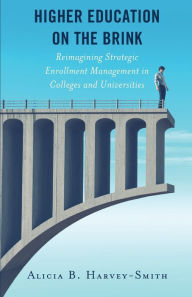 Title: Higher Education on the Brink: Reimagining Strategic Enrollment Management in Colleges and Universities, Author: Alicia B. Harvey-Smith