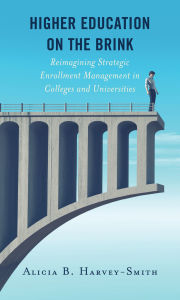 Title: Higher Education on the Brink: Reimagining Strategic Enrollment Management in Colleges and Universities, Author: Alicia B. Harvey-Smith
