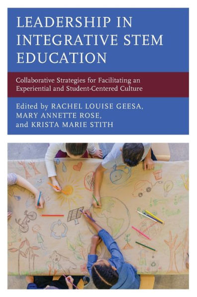 Leadership Integrative STEM Education: Collaborative Strategies for Facilitating an Experiential and Student-Centered Culture