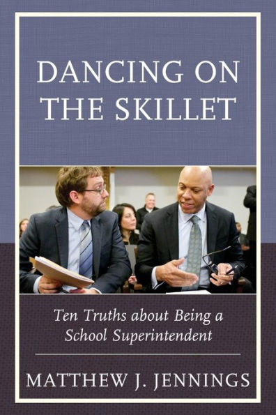 Dancing on the Skillet: Ten Truths about Being a School Superintendent