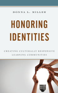 Title: Honoring Identities: Creating Culturally Responsive Learning Communities, Author: Donna L. Miller