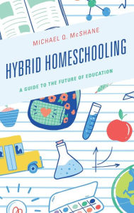 Title: Hybrid Homeschooling: A Guide to the Future of Education, Author: Michael Q. McShane