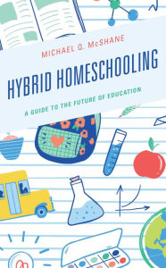 Title: Hybrid Homeschooling: A Guide to the Future of Education, Author: Michael Q. McShane