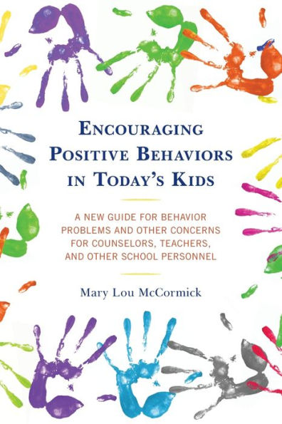 Encouraging Positive Behaviors Today's Kids: A New Guide for Behavior Problems and Other Concerns Counselors, Teachers, School Personnel