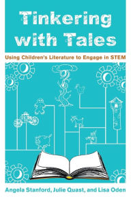 Title: Tinkering with Tales: Using Children's Literature to Engage in STEM, Author: Angela Stanford