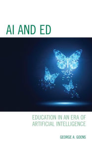 Title: AI and Ed: Education in an Era of Artificial Intelligence, Author: George A. Goens