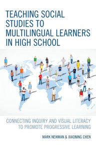 Title: Teaching Social Studies to Multilingual Learners in High School: Connecting Inquiry and Visual Literacy to Promote Progressive Learning, Author: Mark Newman