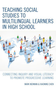 Title: Teaching Social Studies to Multilingual Learners in High School: Connecting Inquiry and Visual Literacy to Promote Progressive Learning, Author: Mark Newman