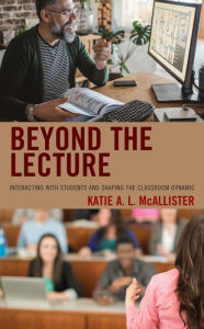 Title: Beyond the Lecture: Interacting with Students and Shaping the Classroom Dynamic, Author: Katie A. L. McAllister