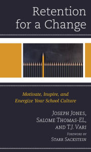 Title: Retention for a Change: Motivate, Inspire, and Energize Your School Culture, Author: Salome Thomas-EL