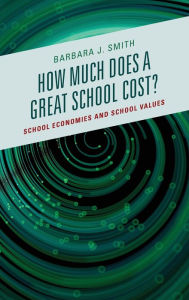 Title: How Much Does a Great School Cost?: School Economies and School Values, Author: Barbara J. Smith