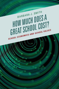 Title: How Much Does a Great School Cost?: School Economies and School Values, Author: Barbara J. Smith