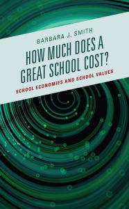 Title: How Much Does a Great School Cost?: School Economies and School Values, Author: Barbara J. Smith