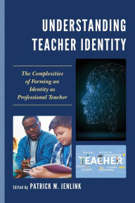 Title: Understanding Teacher Identity: The Complexities of Forming an Identity as Professional Teacher, Author: Patrick M. Jenlink