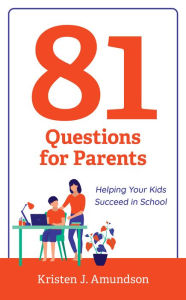 Title: 81 Questions for Parents: Helping Your Kids Succeed in School, Author: Kristen J. Amundson
